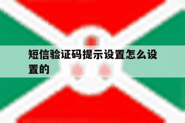 短信验证码提示设置怎么设置的 短信验证码提示设置怎么设置的