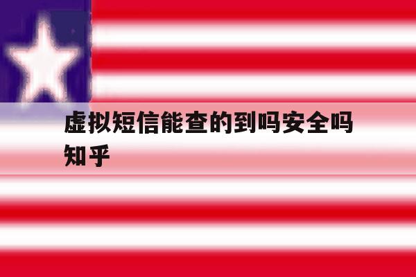 虚拟短信能查的到吗安全吗知乎 虚拟短信能查的到吗安全吗知乎