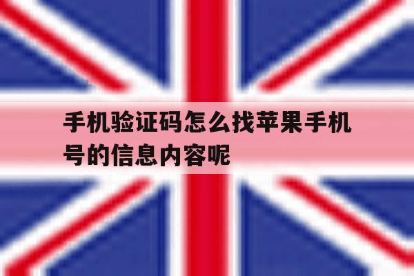 包含手机验证码怎么找苹果手机号的信息内容呢的词条 包含手机验证码怎么找苹果手机号的信息内容呢的词条