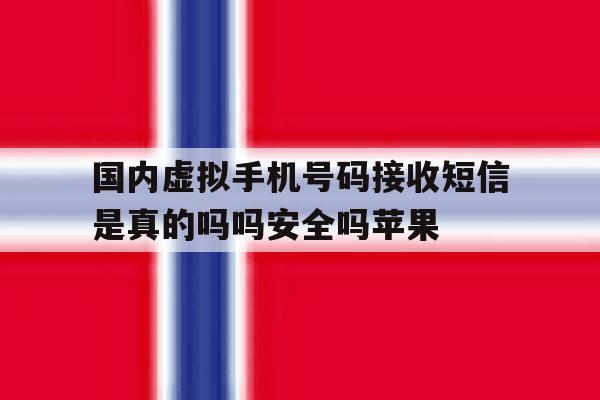 国内虚拟手机号码接收短信是真的吗吗安全吗苹果的简单介绍 国内虚拟手机号码接收短信是真的吗吗安全吗苹果的简单介绍