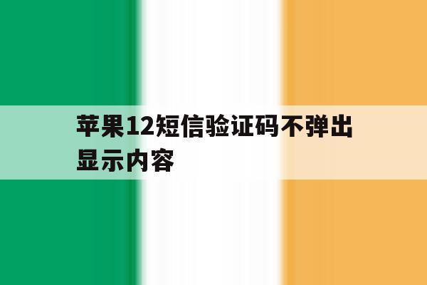 苹果12短信验证码不弹出显示内容 苹果12短信验证码不弹出显示内容