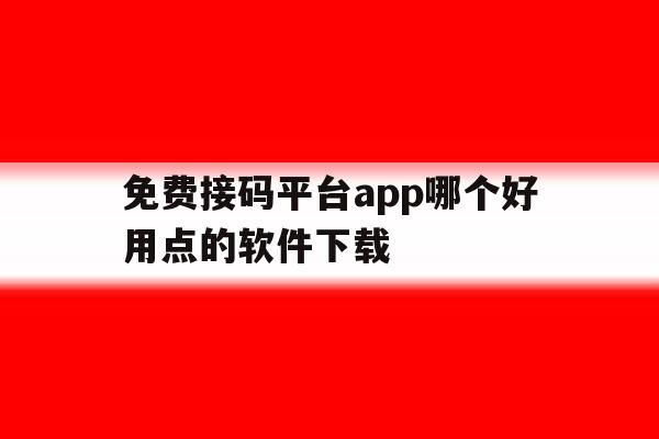 免费接码平台app哪个好用点的软件下载 免费接码平台app哪个好用点的软件下载
