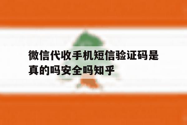 包含微信代收手机短信验证码是真的吗安全吗知乎的词条 包含微信代收手机短信验证码是真的吗安全吗知乎的词条