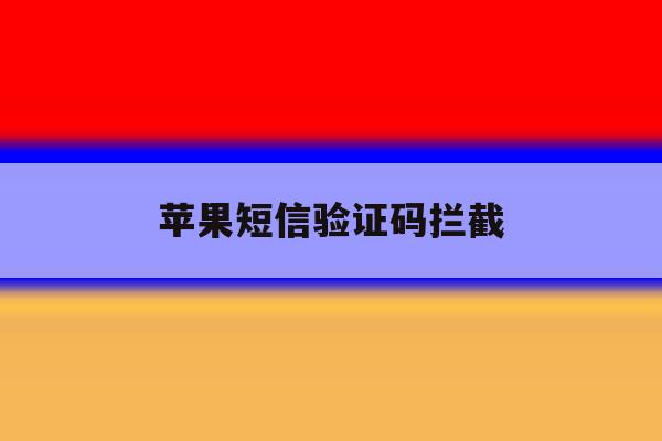 苹果短信验证码拦截 苹果短信验证码拦截