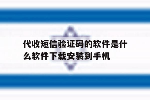 关于代收短信验证码的软件是什么软件下载安装到手机的信息 关于代收短信验证码的软件是什么软件下载安装到手机的信息