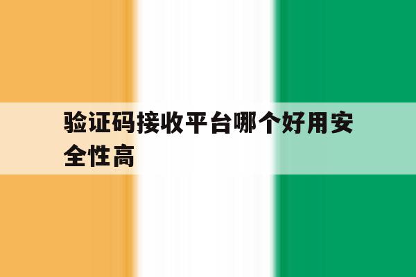 验证码接收平台哪个好用安全性高的简单介绍 验证码接收平台哪个好用安全性高的简单介绍