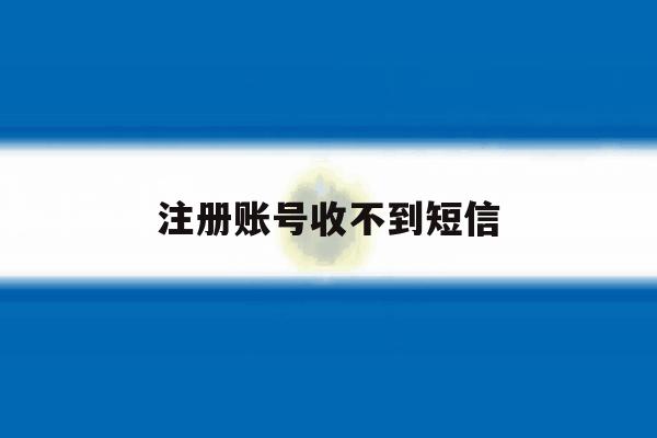 注册账号收不到短信 注册账号收不到短信