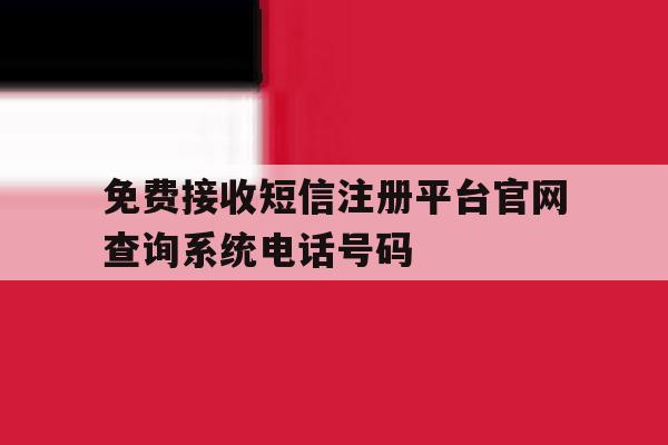 免费接收短信注册平台官网查询系统电话号码的简单介绍 免费接收短信注册平台官网查询系统电话号码的简单介绍