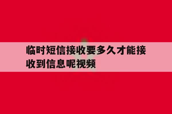 包含临时短信接收要多久才能接收到信息呢视频的词条 包含临时短信接收要多久才能接收到信息呢视频的词条
