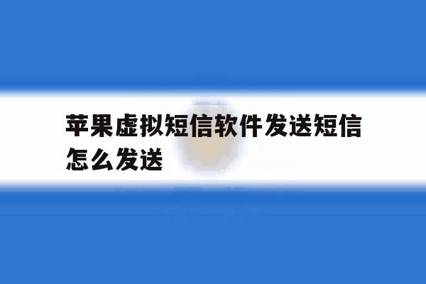苹果虚拟短信软件发送短信怎么发送 苹果虚拟短信软件发送短信怎么发送