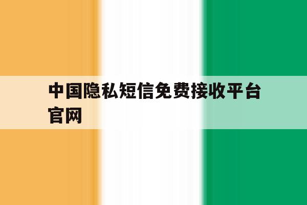 中国隐私短信免费接收平台官网 中国隐私短信免费接收平台官网
