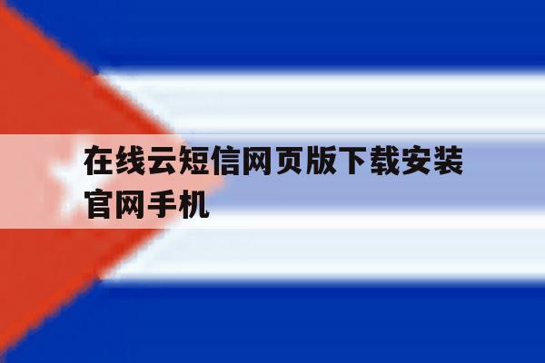 包含在线云短信网页版下载安装官网手机的词条 包含在线云短信网页版下载安装官网手机的词条