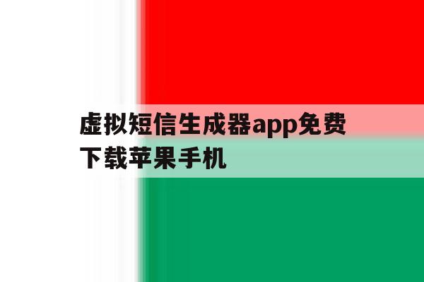 虚拟短信生成器app免费下载苹果手机 虚拟短信生成器app免费下载苹果手机
