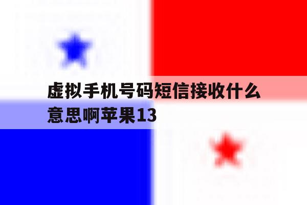 虚拟手机号码短信接收什么意思啊苹果13的简单介绍 虚拟手机号码短信接收什么意思啊苹果13的简单介绍