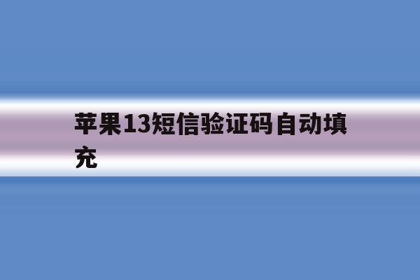 苹果13短信验证码自动填充 苹果13短信验证码自动填充