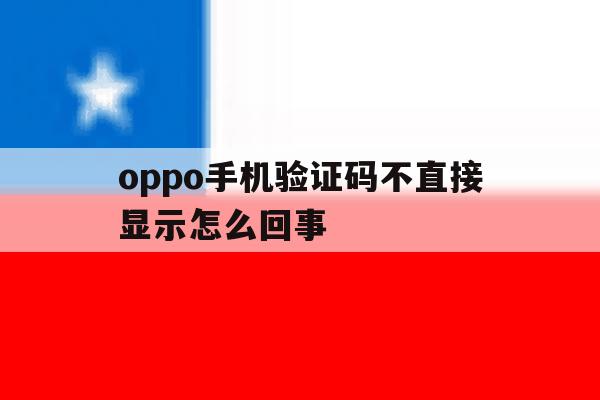 oppo手机验证码不直接显示怎么回事 oppo手机验证码不直接显示怎么回事