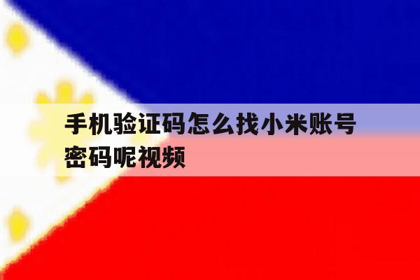 手机验证码怎么找小米账号密码呢视频 手机验证码怎么找小米账号密码呢视频