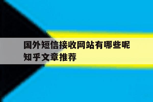 国外短信接收网站有哪些呢知乎文章推荐 国外短信接收网站有哪些呢知乎文章推荐
