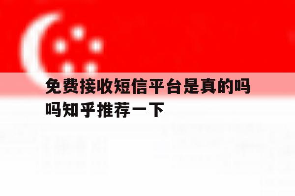 关于免费接收短信平台是真的吗吗知乎推荐一下的信息 关于免费接收短信平台是真的吗吗知乎推荐一下的信息