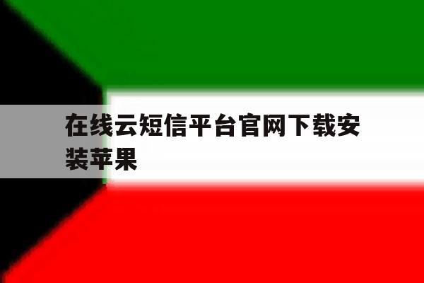 在线云短信平台官网下载安装苹果 在线云短信平台官网下载安装苹果