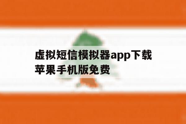 虚拟短信模拟器app下载苹果手机版免费 虚拟短信模拟器app下载苹果手机版免费