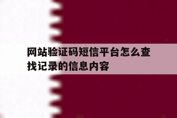 网站验证码短信平台怎么查找记录的信息内容 网站验证码短信平台怎么查找记录的信息内容