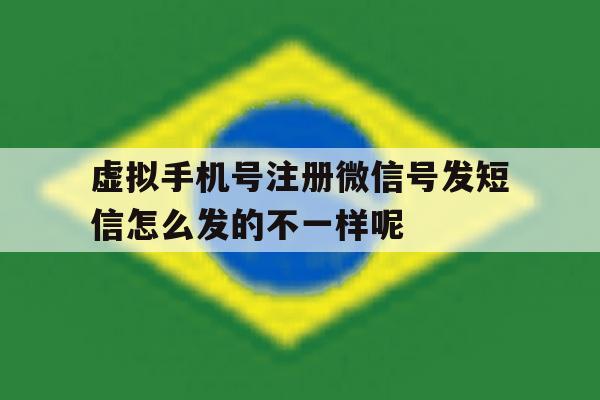 包含虚拟手机号注册微信号发短信怎么发的不一样呢的词条 包含虚拟手机号注册微信号发短信怎么发的不一样呢的词条