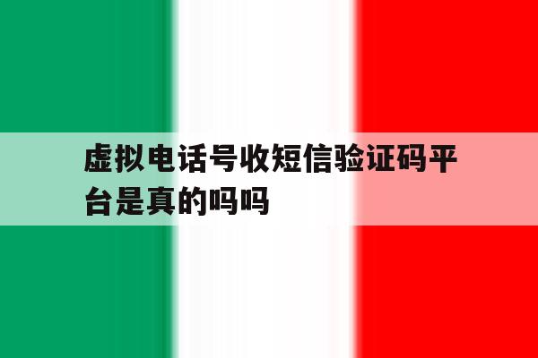 虚拟电话号收短信验证码平台是真的吗吗 虚拟电话号收短信验证码平台是真的吗吗