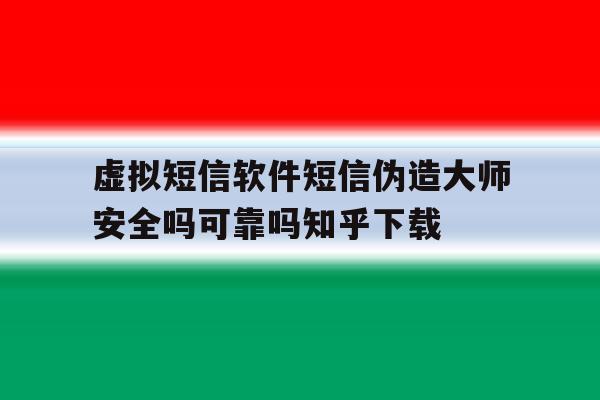 包含虚拟短信软件短信伪造大师安全吗可靠吗知乎下载的词条 包含虚拟短信软件短信伪造大师安全吗可靠吗知乎下载的词条